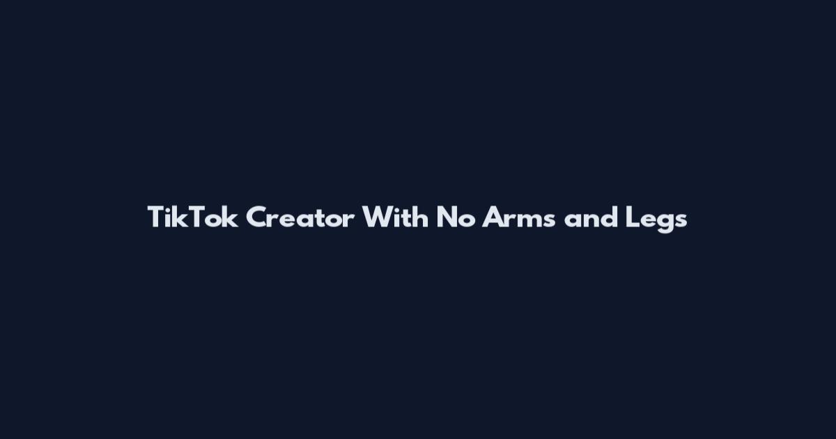 TikTok Creator With No Arms and Legs