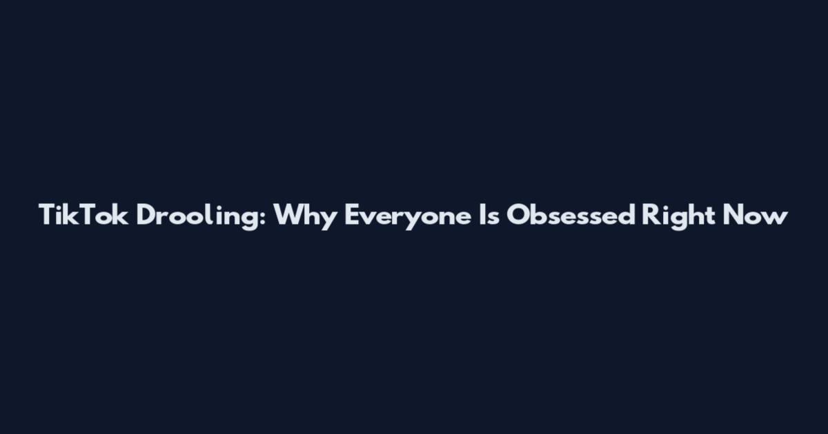 TikTok Drooling: Why Everyone Is Obsessed Right Now