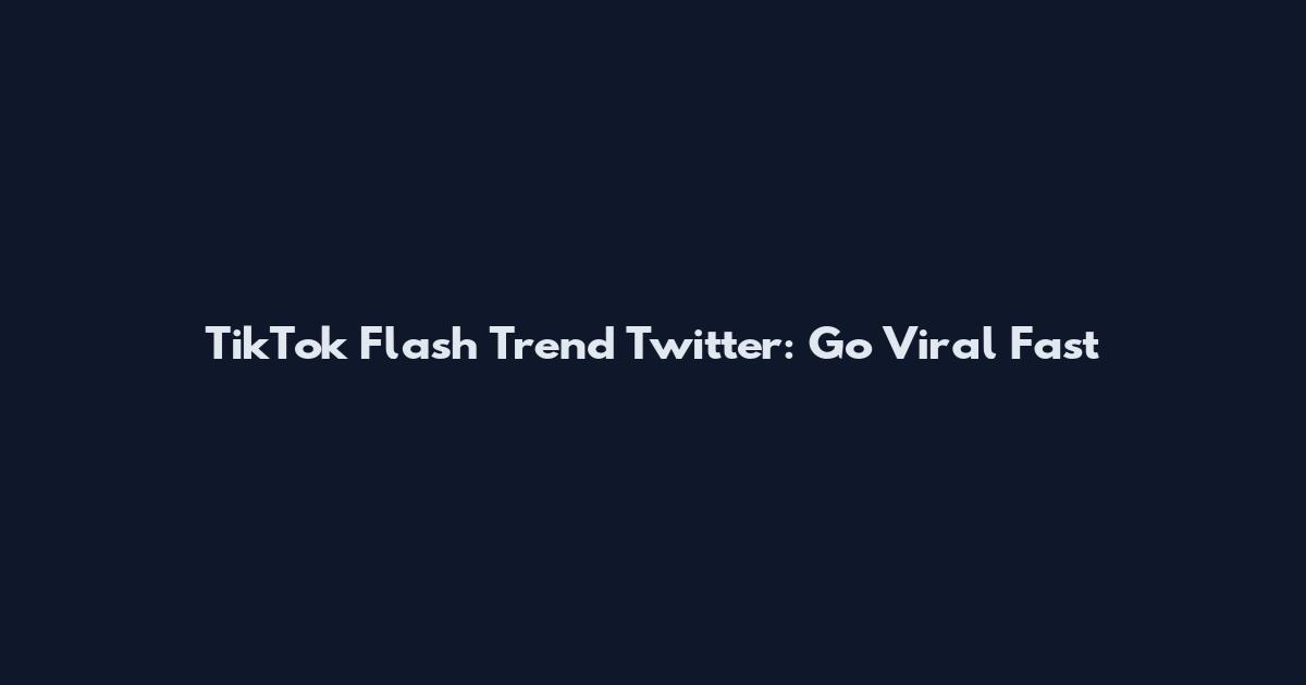 TikTok Flash Trend Twitter: Go Viral Fast