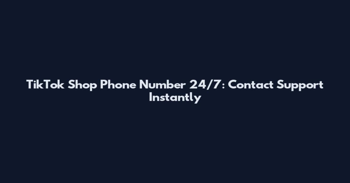 TikTok Shop Phone Number 24/7: Contact Support Instantly