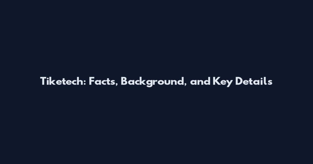 Tiketech: Facts, Background, and Key Details