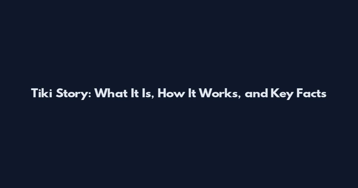 Tiki Story: What It Is, How It Works, and Key Facts