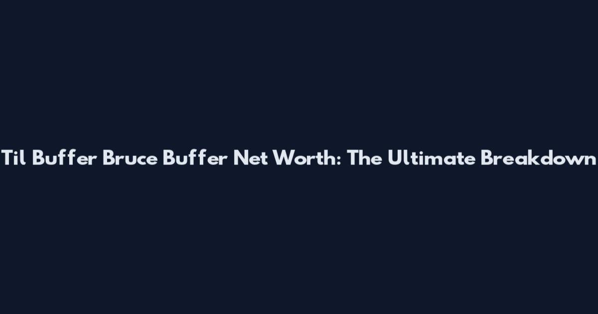Til Buffer Bruce Buffer Net Worth: The Ultimate Breakdown
