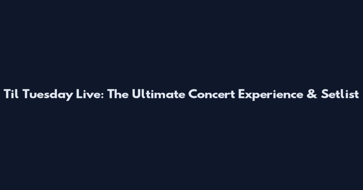 Til Tuesday Live: The Ultimate Concert Experience & Setlist