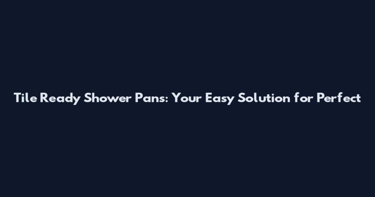 Tile Ready Shower Pans: Your Easy Solution for Perfect