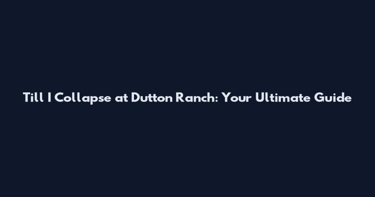 Till I Collapse at Dutton Ranch: Your Ultimate Guide