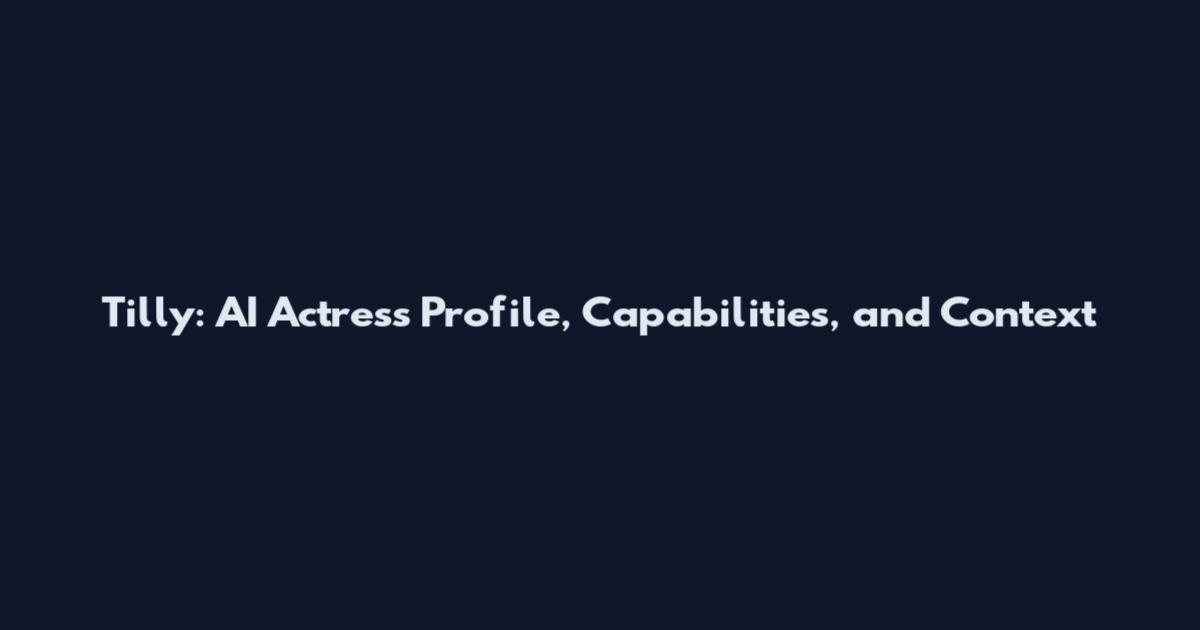 Tilly: AI Actress Profile, Capabilities, and Context