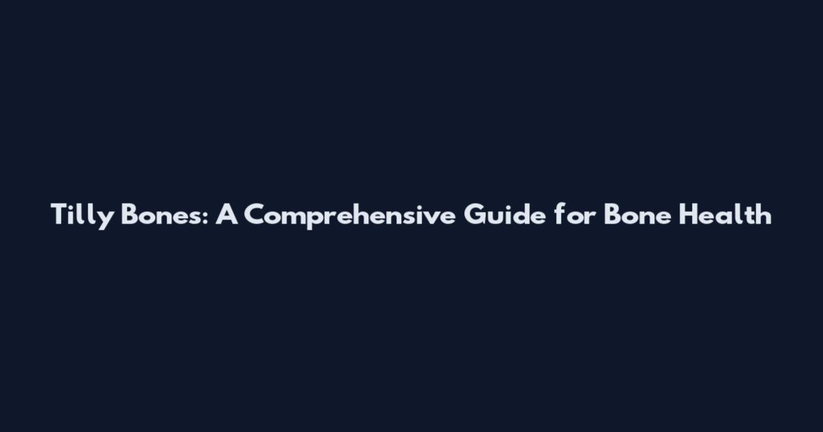 Tilly Bones: A Comprehensive Guide for Bone Health