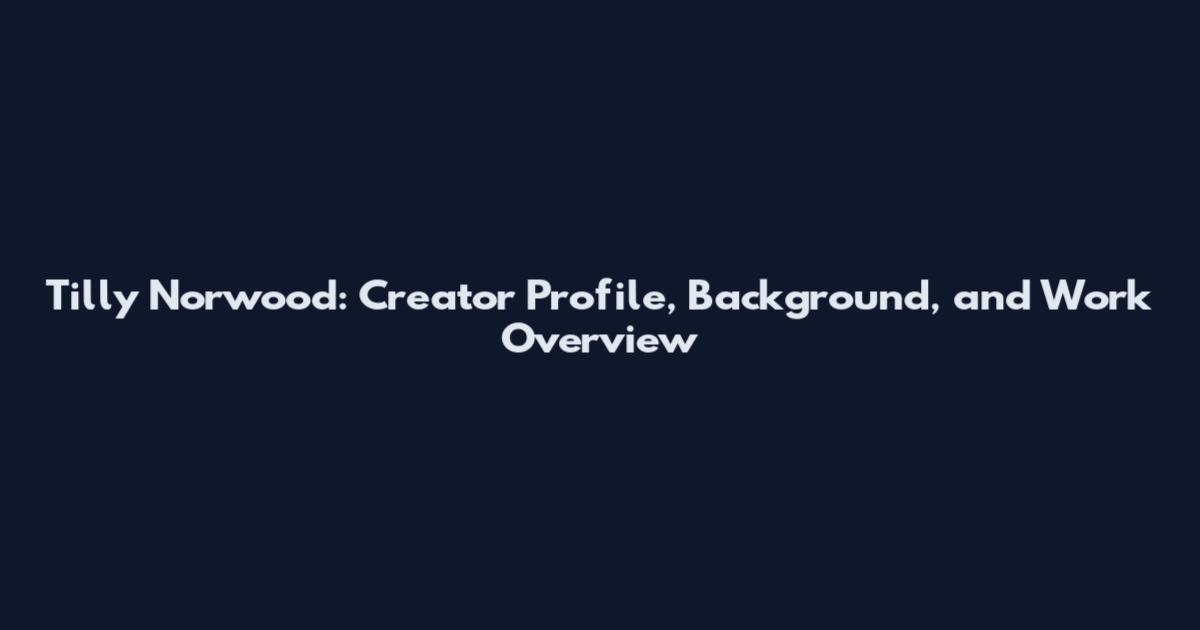 Tilly Norwood: Creator Profile, Background, and Work Overview