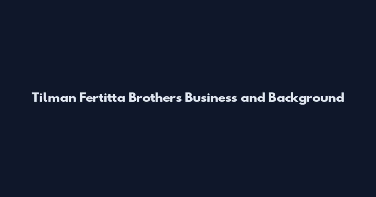 Tilman Fertitta Brothers Business and Background