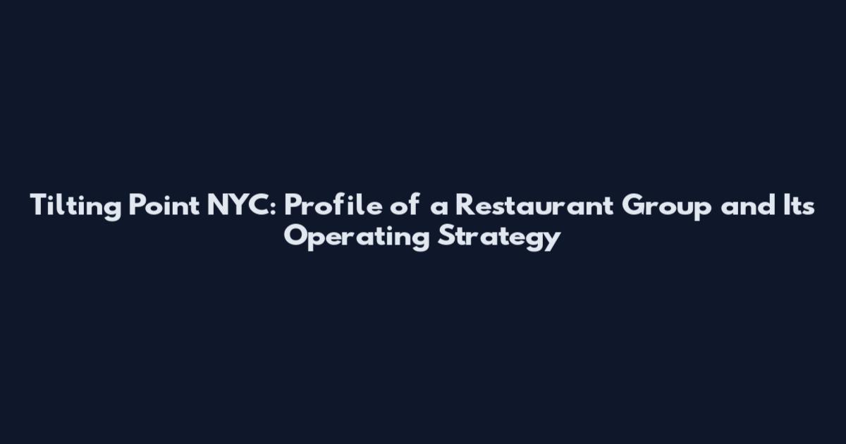 Tilting Point NYC: Profile of a Restaurant Group and Its Operating Strategy