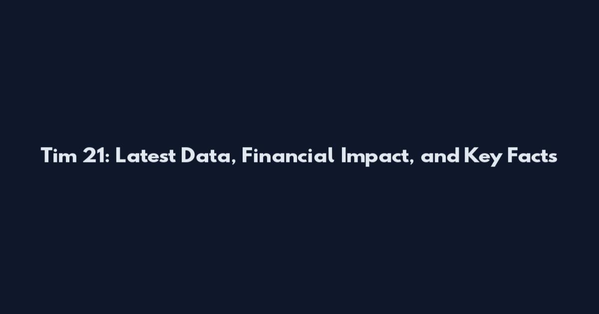 Tim 21: Latest Data, Financial Impact, and Key Facts