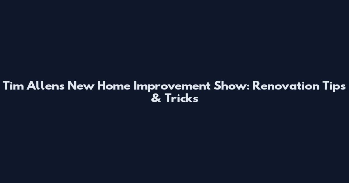Tim Allen's New Home Improvement Show: Renovation Tips & Tricks