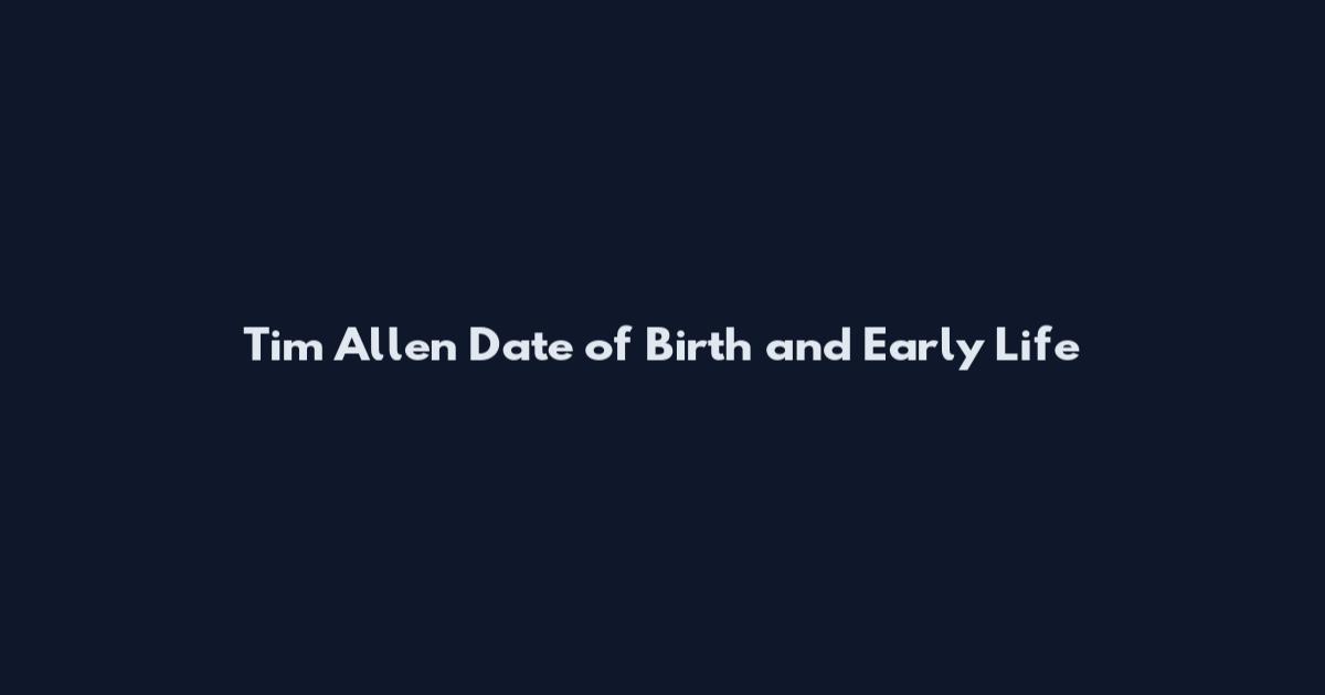Tim Allen Date of Birth and Early Life