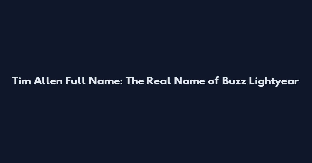 Tim Allen Full Name: The Real Name of Buzz Lightyear