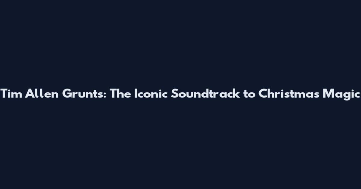 Tim Allen Grunts: The Iconic Soundtrack to Christmas Magic