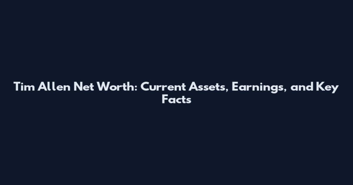 Tim Allen Net Worth: Current Assets, Earnings, and Key Facts