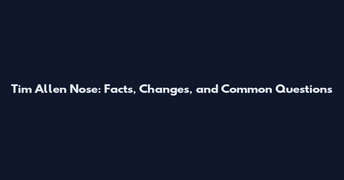 Tim Allen Nose: Facts, Changes, and Common Questions