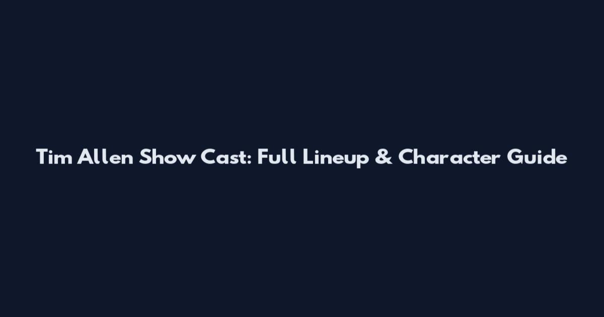 Tim Allen Show Cast: Full Lineup & Character Guide