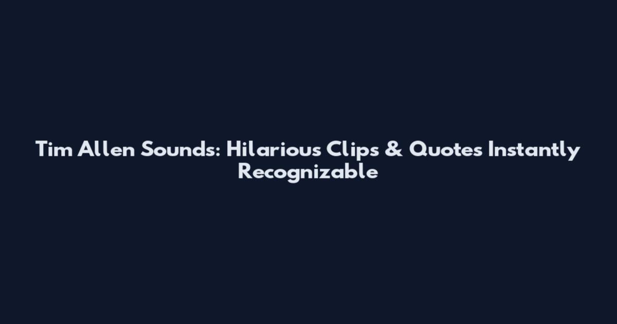 Tim Allen Sounds: Hilarious Clips & Quotes Instantly Recognizable