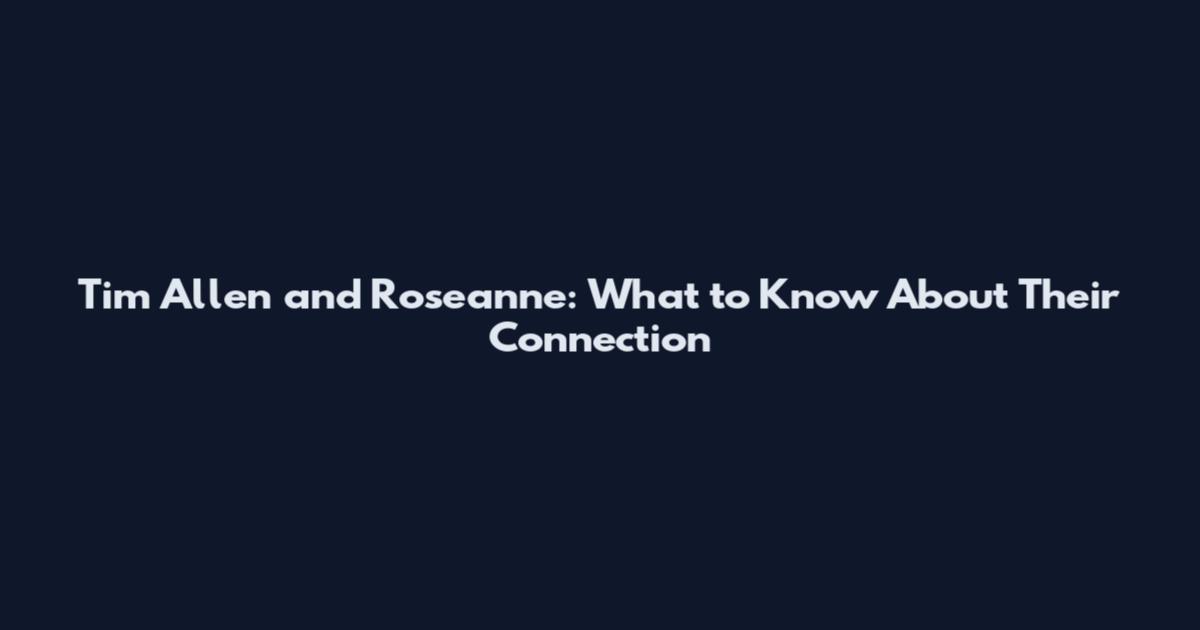 Tim Allen and Roseanne: What to Know About Their Connection