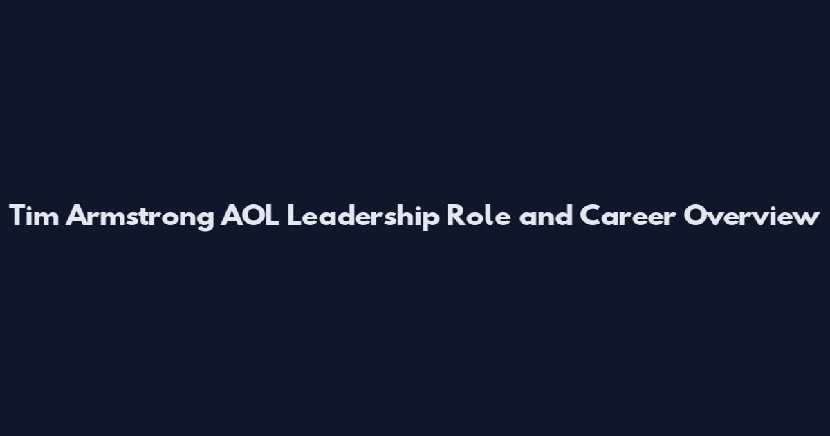 Tim Armstrong AOL Leadership Role and Career Overview