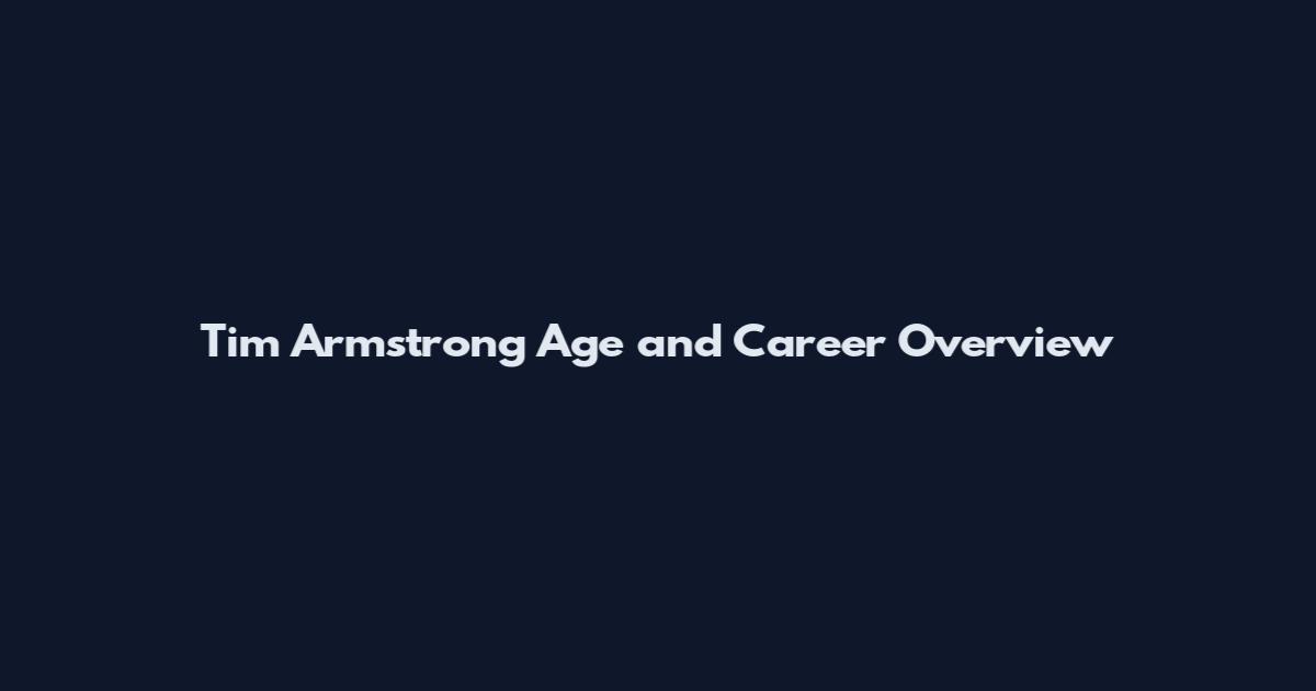 Tim Armstrong Age and Career Overview