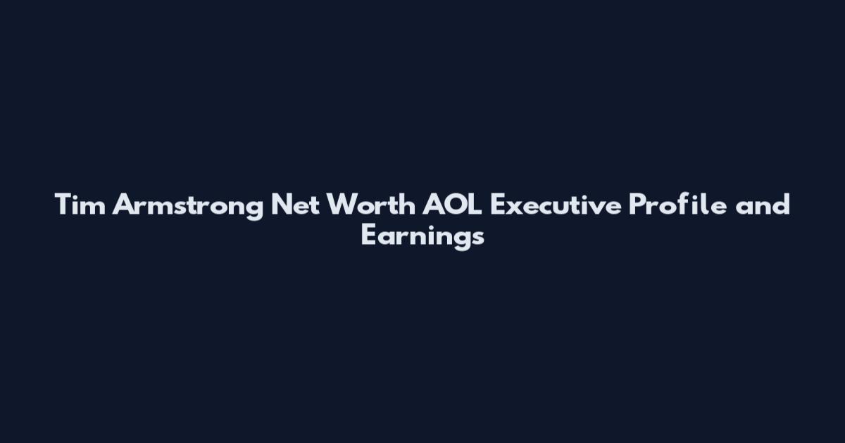 Tim Armstrong Net Worth AOL Executive Profile and Earnings