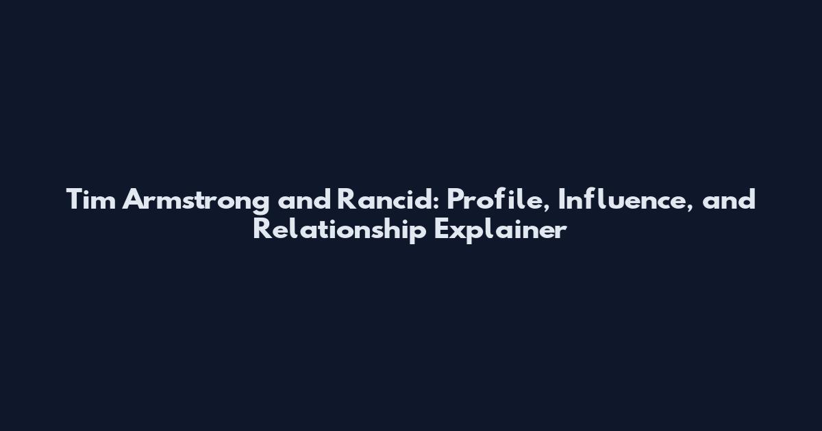 Tim Armstrong and Rancid: Profile, Influence, and Relationship Explainer