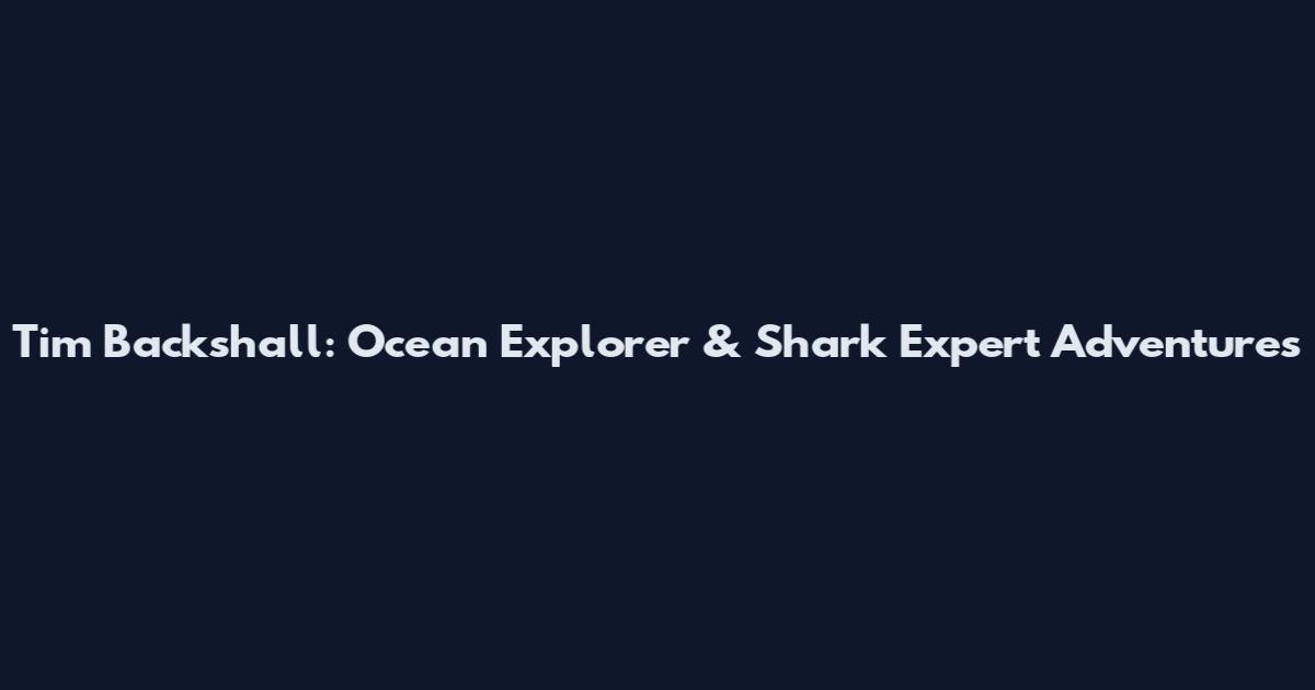 Tim Backshall: Ocean Explorer & Shark Expert Adventures