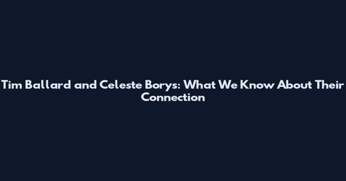 Tim Ballard and Celeste Borys: What We Know About Their Connection