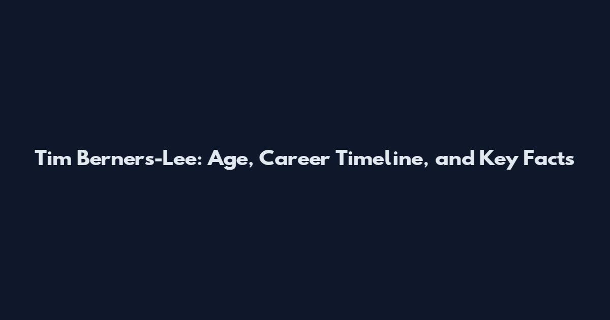 Tim Berners-Lee: Age, Career Timeline, and Key Facts