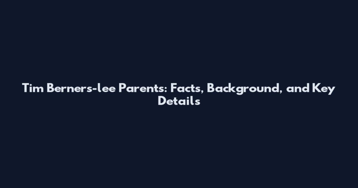 Tim Berners-lee Parents: Facts, Background, and Key Details