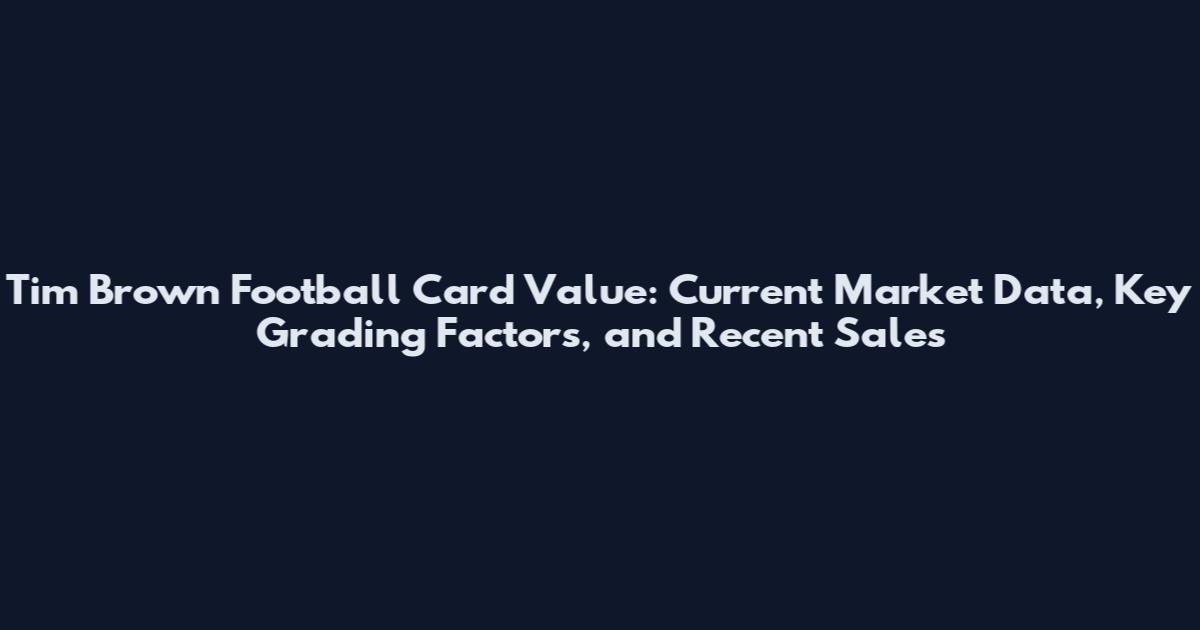 Tim Brown Football Card Value: Current Market Data, Key Grading Factors, and Recent Sales