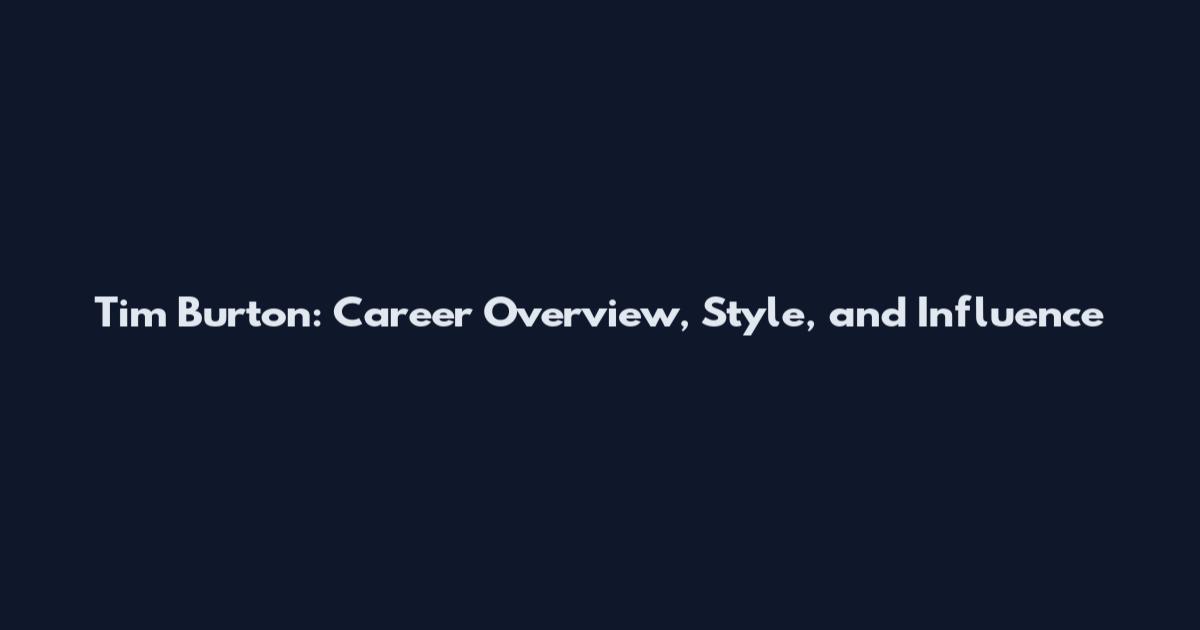 Tim Burton: Career Overview, Style, and Influence