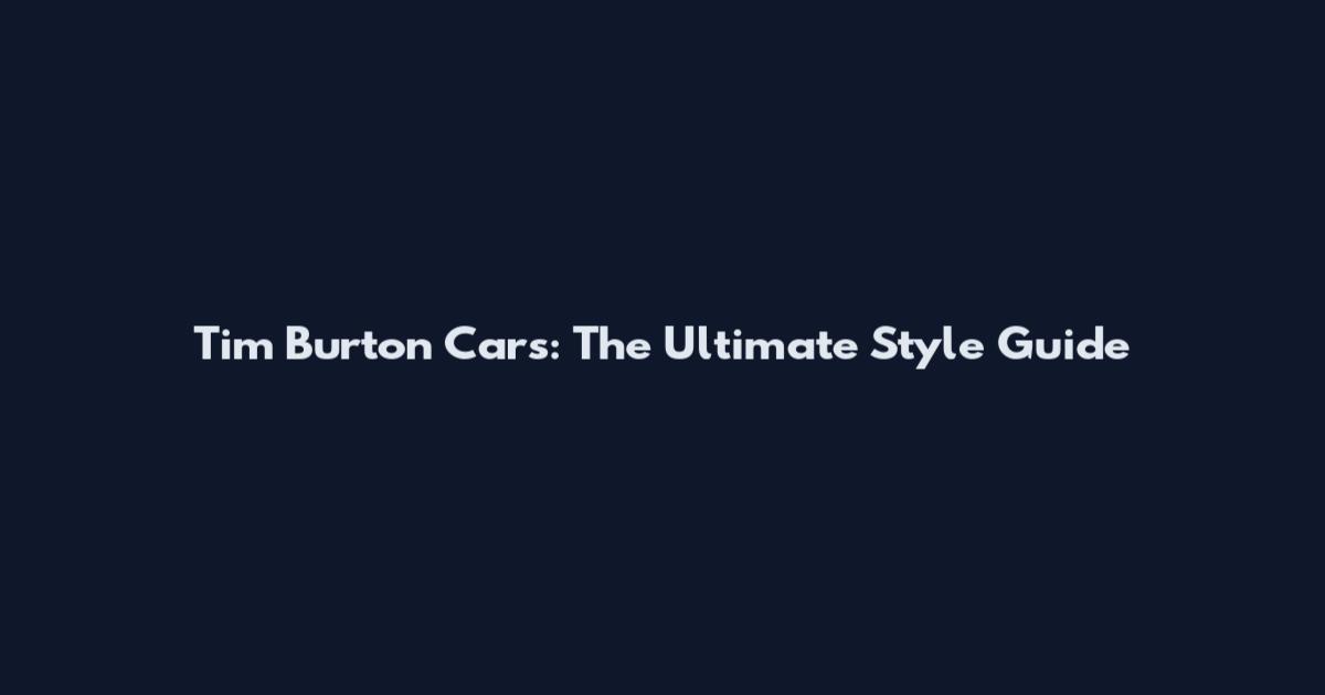 Tim Burton Cars: The Ultimate Style Guide