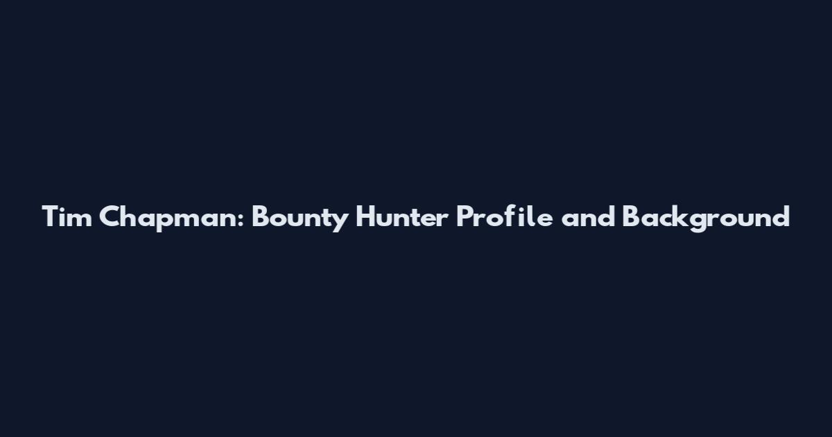 Tim Chapman: Bounty Hunter Profile and Background