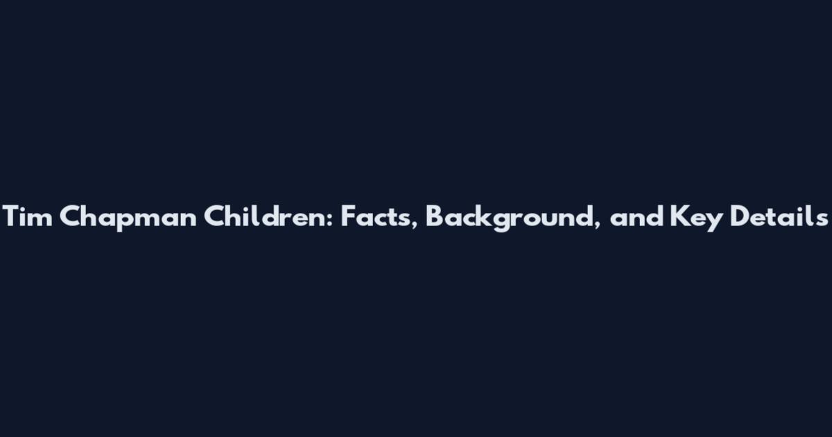 Tim Chapman Children: Facts, Background, and Key Details