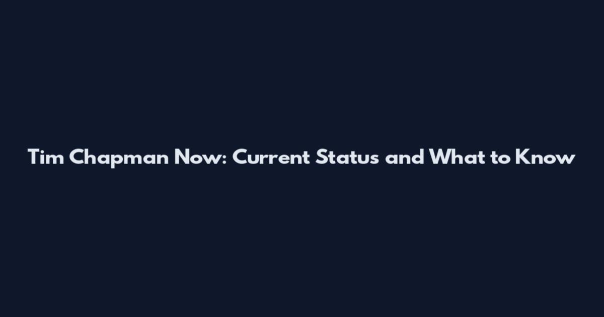 Tim Chapman Now: Current Status and What to Know