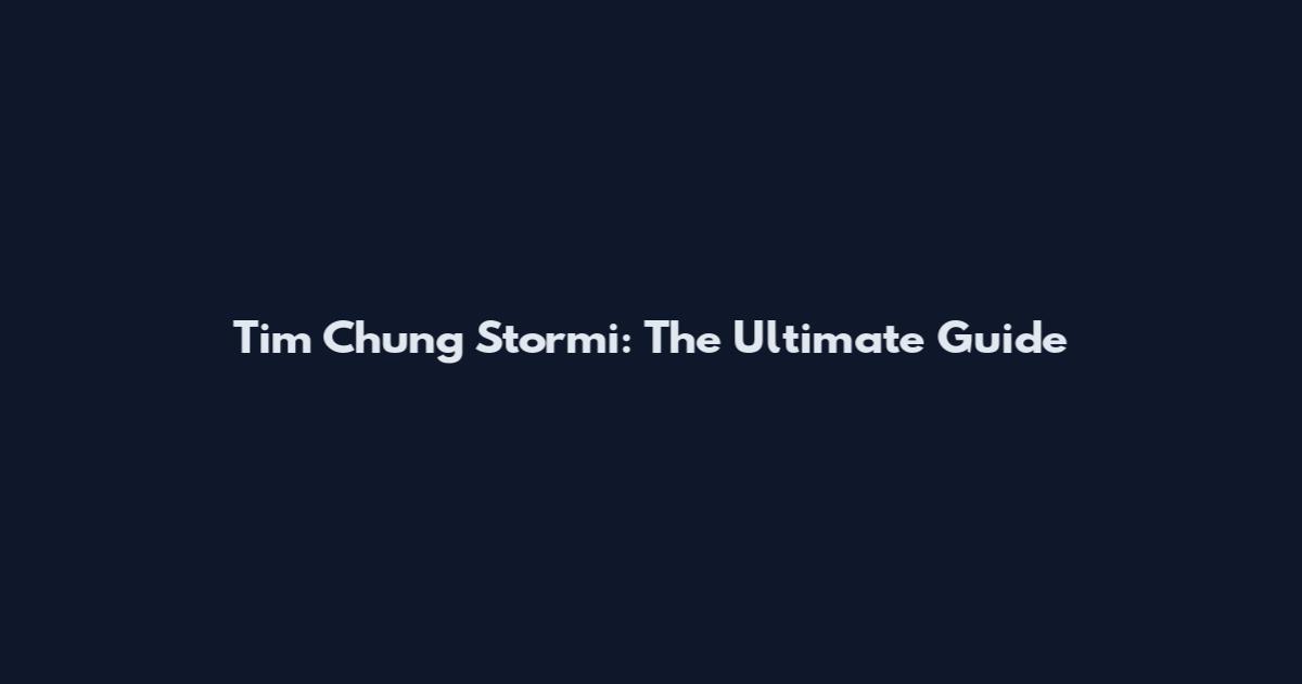Tim Chung Stormi: The Ultimate Guide