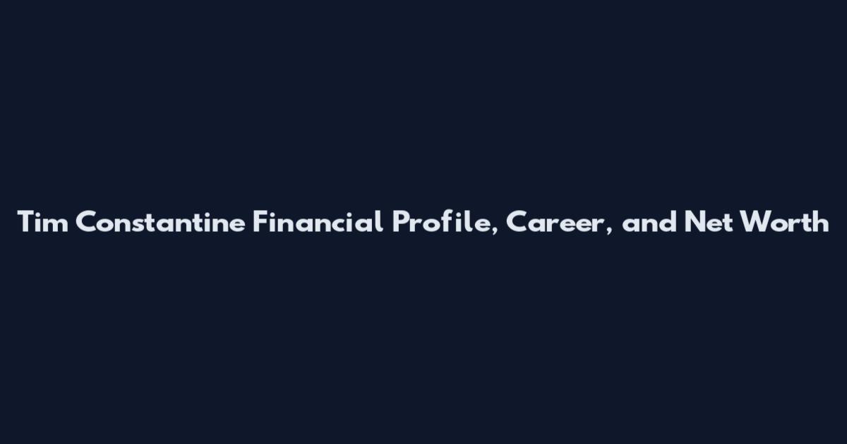 Tim Constantine Financial Profile, Career, and Net Worth