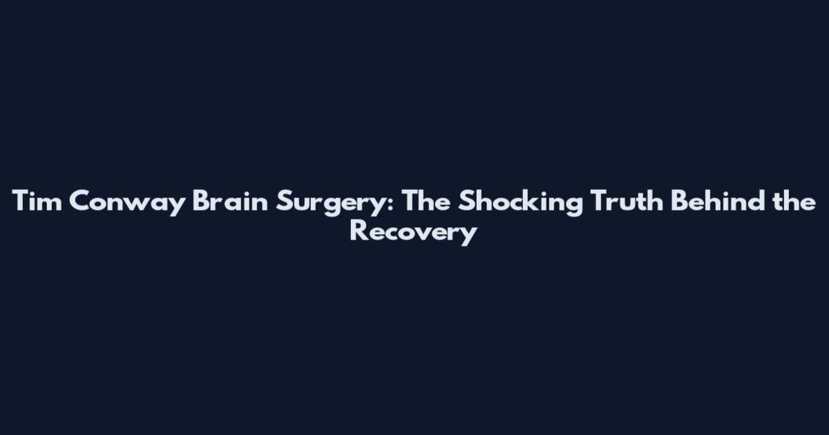 Tim Conway Brain Surgery: The Shocking Truth Behind the Recovery