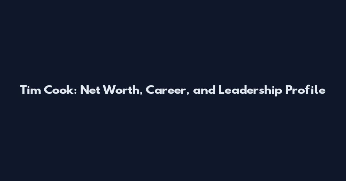 Tim Cook: Net Worth, Career, and Leadership Profile