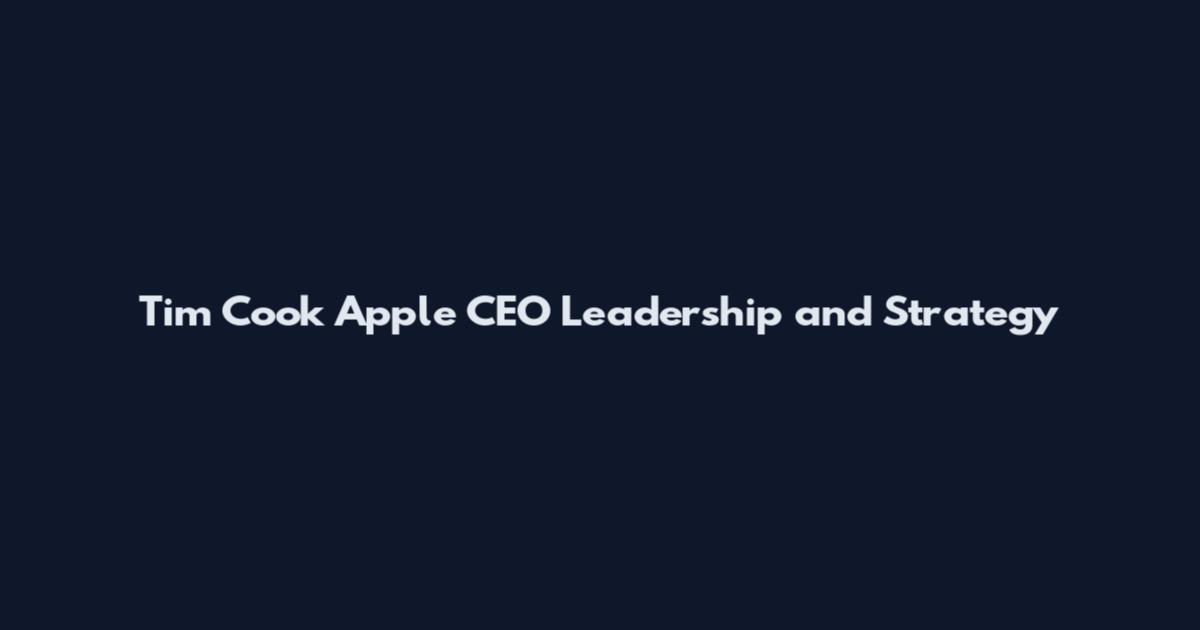 Tim Cook Apple CEO Leadership and Strategy