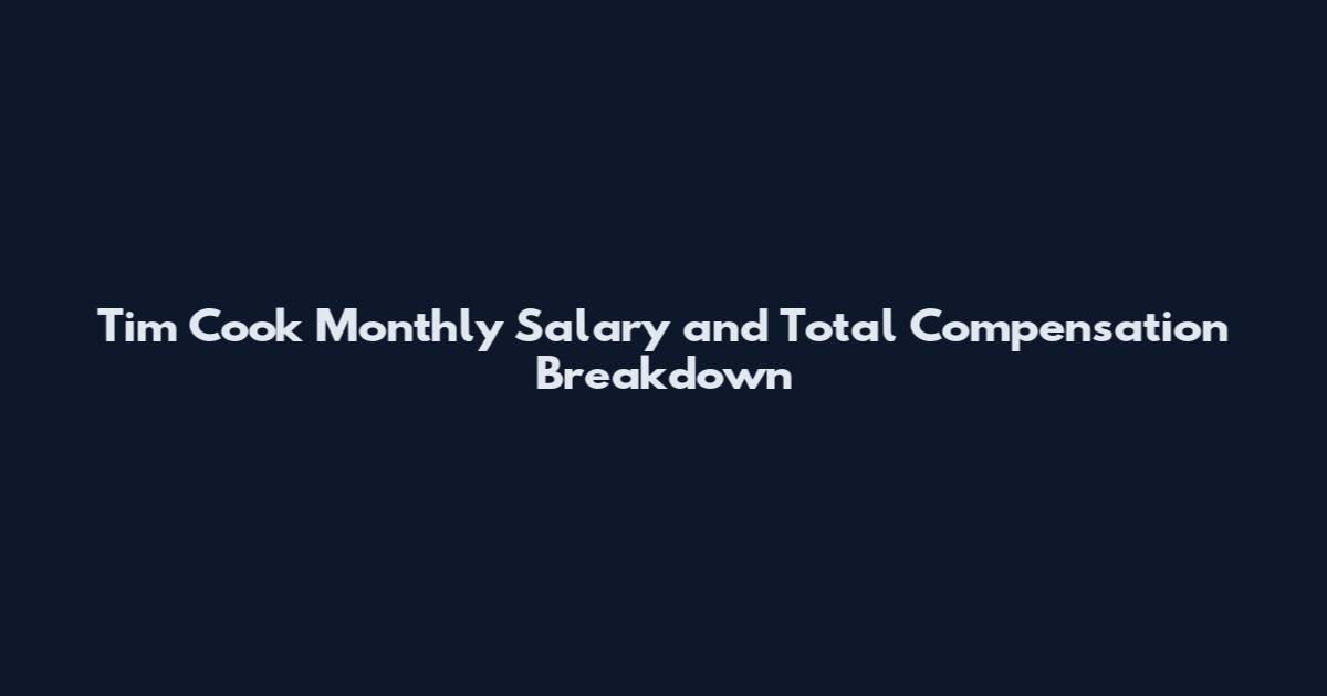 Tim Cook Monthly Salary and Total Compensation Breakdown