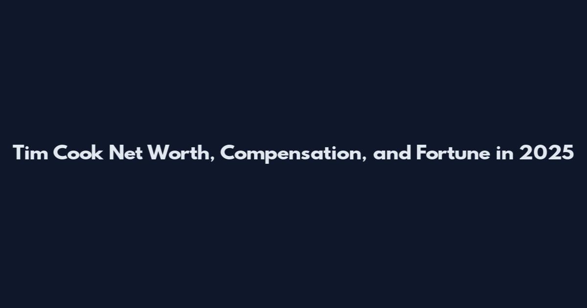 Tim Cook Net Worth, Compensation, and Fortune in 2025