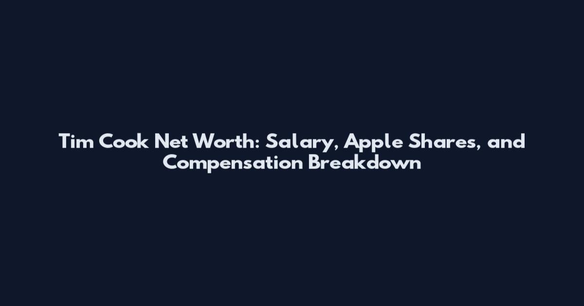 Tim Cook Net Worth: Salary, Apple Shares, and Compensation Breakdown