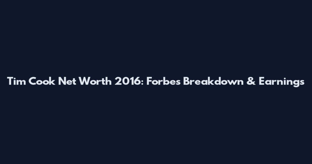 Tim Cook Net Worth 2016: Forbes Breakdown & Earnings