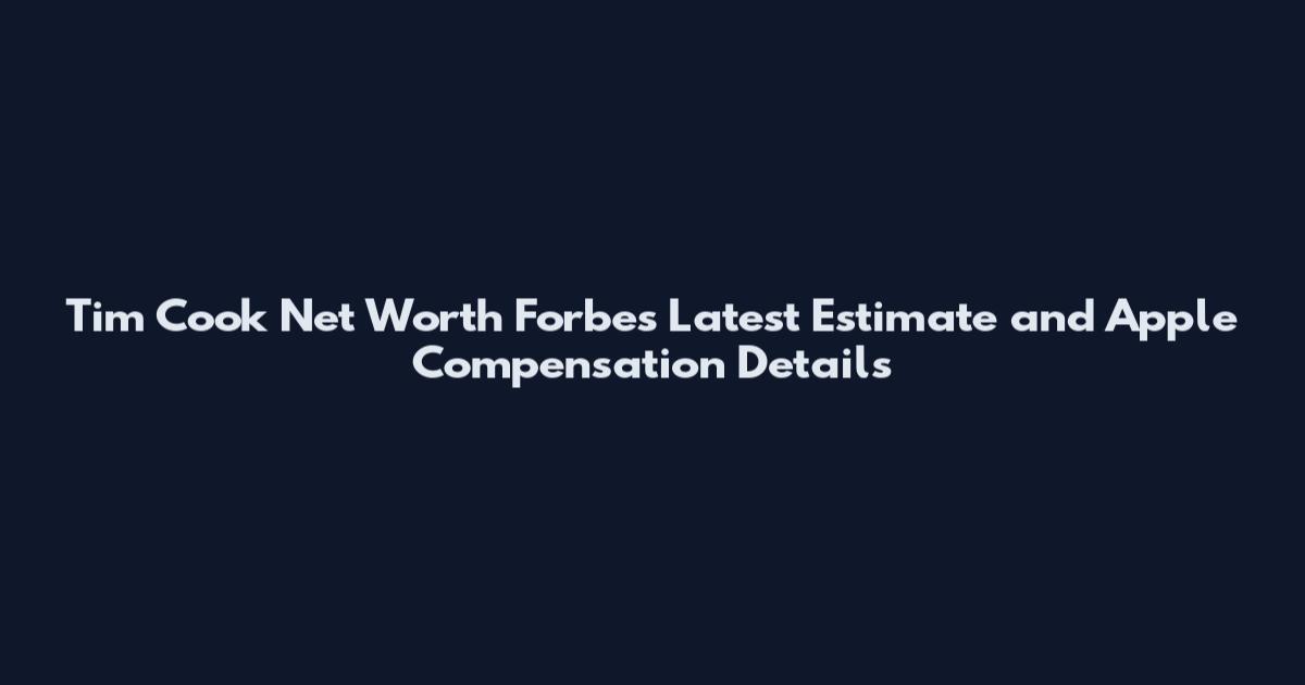 Tim Cook Net Worth Forbes Latest Estimate and Apple Compensation Details
