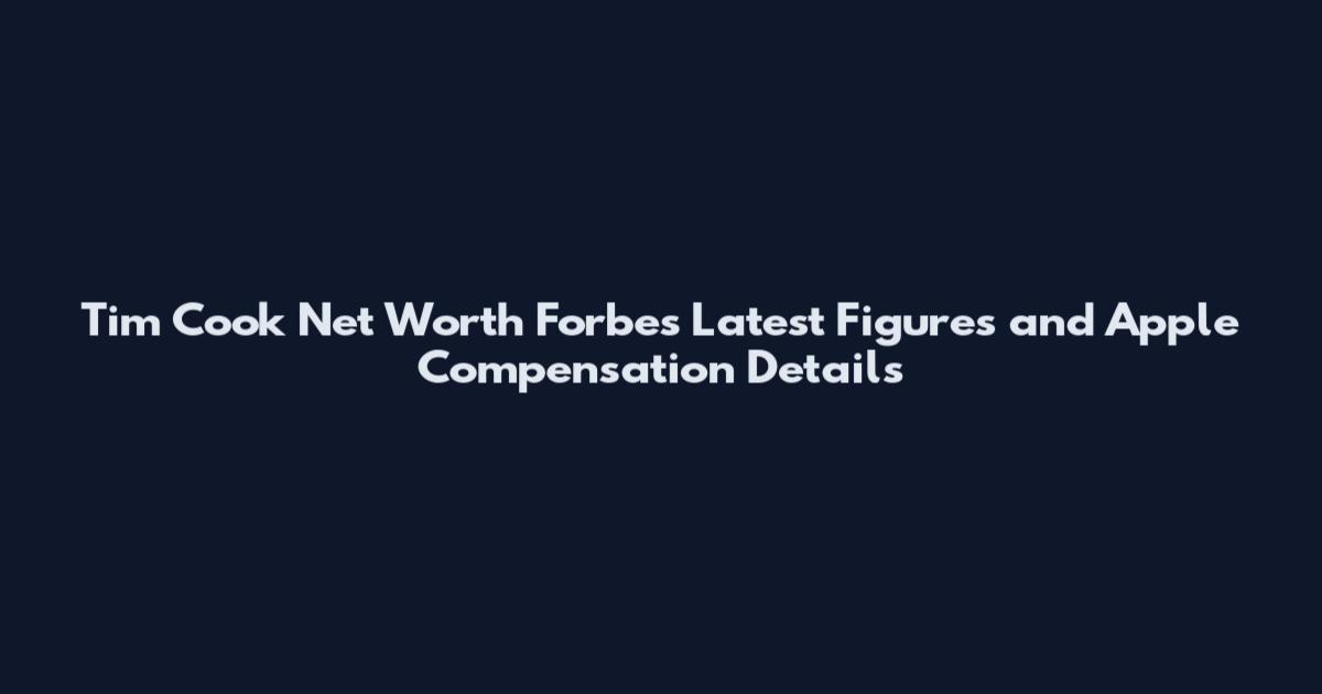 Tim Cook Net Worth Forbes Latest Figures and Apple Compensation Details